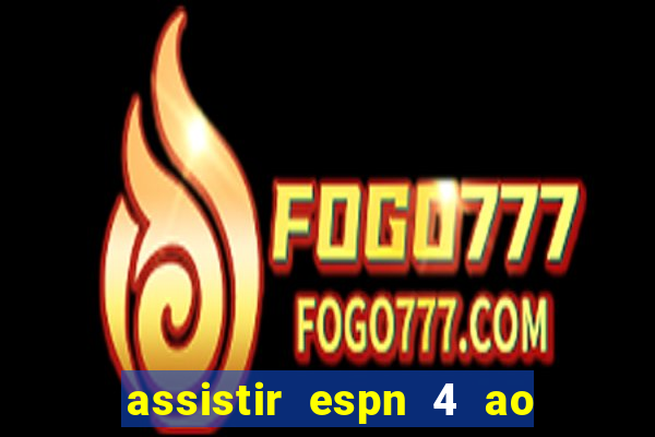 assistir espn 4 ao vivo gratis